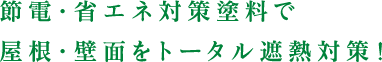節電・省エネ対策塗料で屋根・壁面をトータル遮熱対策！